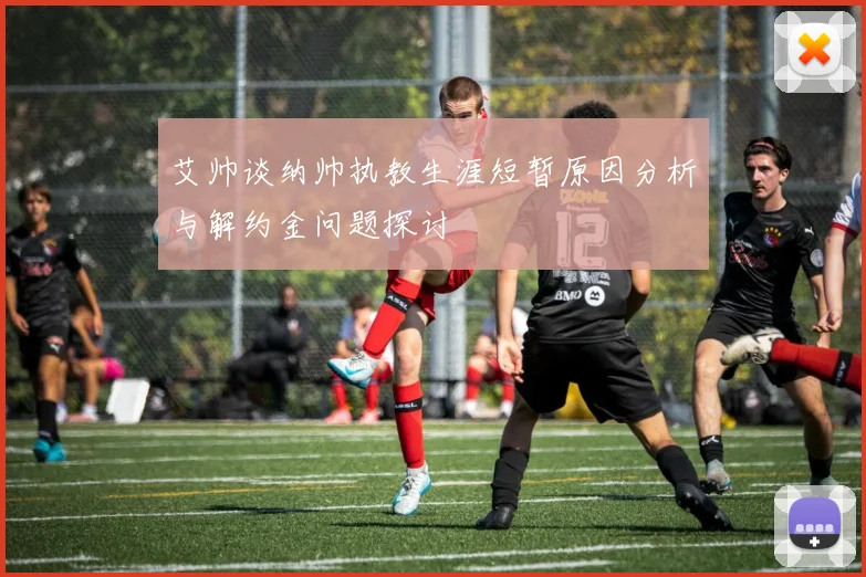 艾帅谈纳帅执教生涯短暂原因分析与解约金问题探讨