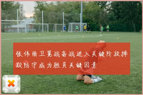 张伟丽卫冕战备战进入关键阶段摔跤防守成为胜负关键因素